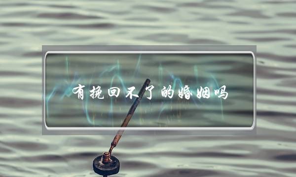 有挽回不了的婚姻吗-泡学网-喜悦人生,挽回婚姻,分手挽回,经验婚姻,情感挽回,情感咨询,分离小三,泡学书籍