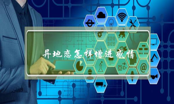 异地恋怎样增进感情(异地恋怎么培养感情)-泡学网-喜悦人生,挽回婚姻,分手挽回,经验婚姻,情感挽回,情感咨询,分离小三,泡学书籍