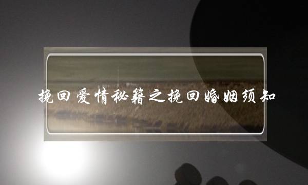 挽回爱情秘籍之挽回婚姻须知-泡学网-喜悦人生,挽回婚姻,分手挽回,经验婚姻,情感挽回,情感咨询,分离小三,泡学书籍