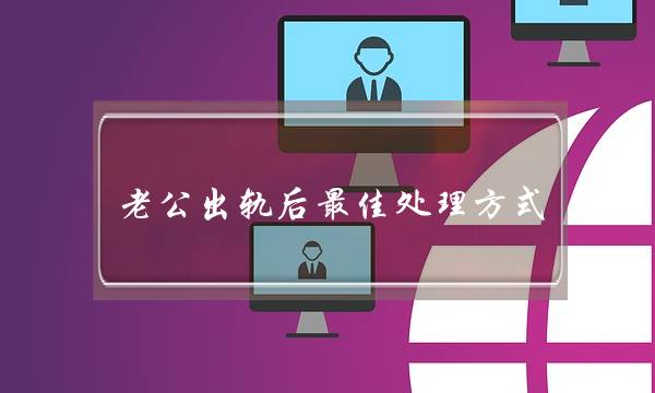 老公出轨后最佳处理方式-泡学网-喜悦人生,挽回婚姻,分手挽回,经验婚姻,情感挽回,情感咨询,分离小三,泡学书籍