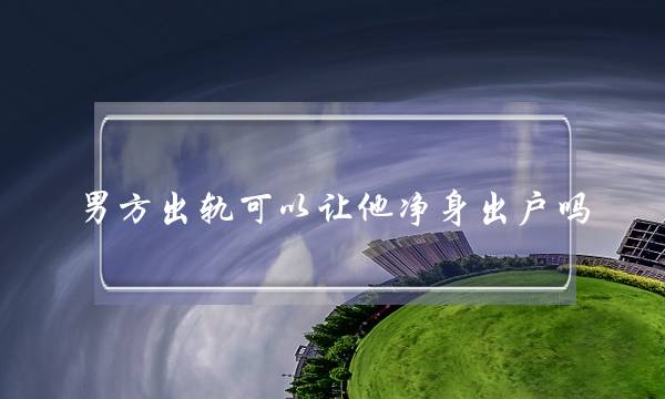 男方出轨可以让他净身出户吗 为什么不能净身出户-泡学网-喜悦人生,挽回婚姻,分手挽回,经验婚姻,情感挽回,情感咨询,分离小三,泡学书籍