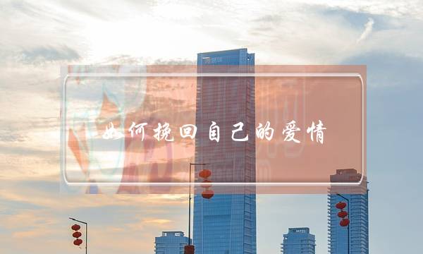 如何挽回自己的爱情(怎么挽回我的感情)-泡学网-喜悦人生,挽回婚姻,分手挽回,经验婚姻,情感挽回,情感咨询,分离小三,泡学书籍