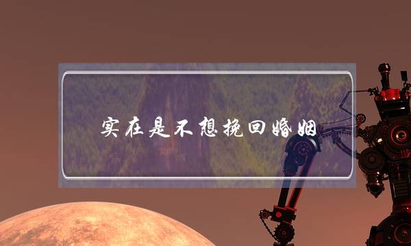 实在是不想挽回婚姻-泡学网-喜悦人生,挽回婚姻,分手挽回,经验婚姻,情感挽回,情感咨询,分离小三,泡学书籍