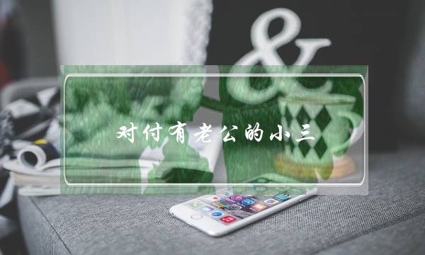 对付有老公的小三-泡学网-喜悦人生,挽回婚姻,分手挽回,经验婚姻,情感挽回,情感咨询,分离小三,泡学书籍