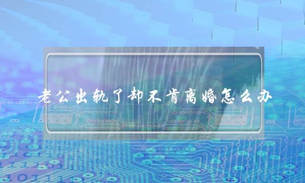 老公出轨了却不肯离婚怎么办-泡学网-喜悦人生,挽回婚姻,分手挽回,经验婚姻,情感挽回,情感咨询,分离小三,泡学书籍