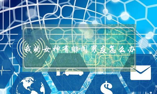 我的女神有绯闻男友怎么办-泡学网-喜悦人生,挽回婚姻,分手挽回,经验婚姻,情感挽回,情感咨询,分离小三,泡学书籍