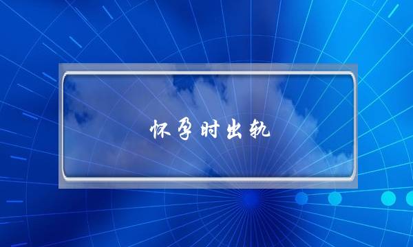 怀孕时出轨-泡学网-喜悦人生,挽回婚姻,分手挽回,经验婚姻,情感挽回,情感咨询,分离小三,泡学书籍