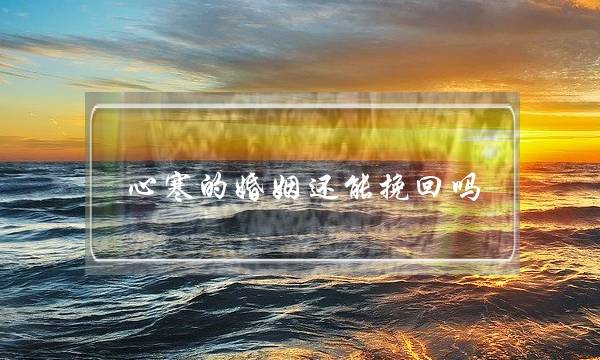 心寒的婚姻还能挽回吗(名存实亡的婚姻还能挽回吗)-泡学网-喜悦人生,挽回婚姻,分手挽回,经验婚姻,情感挽回,情感咨询,分离小三,泡学书籍