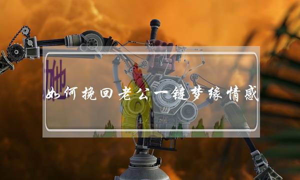 如何挽回老公一链梦缘情感-泡学网-喜悦人生,挽回婚姻,分手挽回,经验婚姻,情感挽回,情感咨询,分离小三,泡学书籍