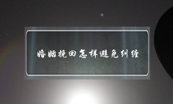 婚姻挽回怎样避免纠缠-泡学网-喜悦人生,挽回婚姻,分手挽回,经验婚姻,情感挽回,情感咨询,分离小三,泡学书籍