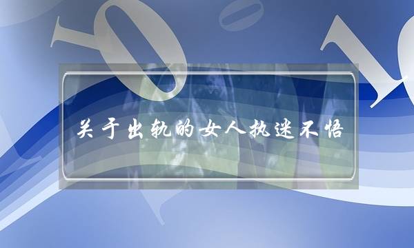 关于出轨的女人执迷不悟-泡学网-喜悦人生,挽回婚姻,分手挽回,经验婚姻,情感挽回,情感咨询,分离小三,泡学书籍