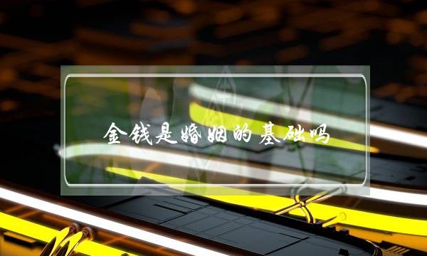 金钱是婚姻的基础吗（没有金钱做基础的婚姻）-泡学网-喜悦人生,挽回婚姻,分手挽回,经验婚姻,情感挽回,情感咨询,分离小三,泡学书籍