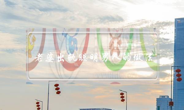 老婆出轨聪明男人的做法-泡学网-喜悦人生,挽回婚姻,分手挽回,经验婚姻,情感挽回,情感咨询,分离小三,泡学书籍