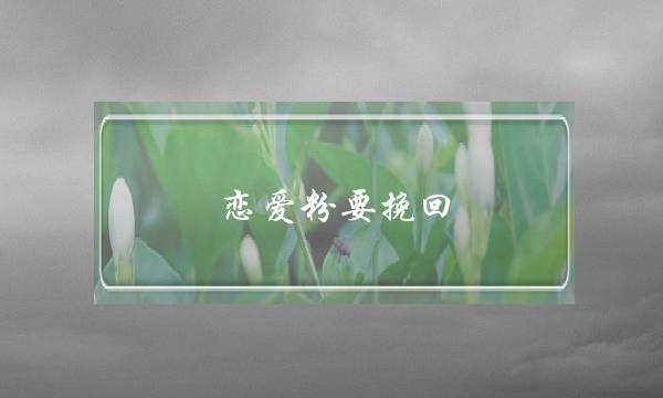 恋爱粉要挽回-泡学网-喜悦人生,挽回婚姻,分手挽回,经验婚姻,情感挽回,情感咨询,分离小三,泡学书籍