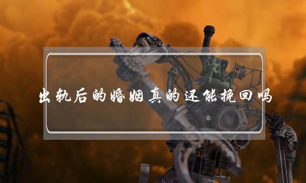 出轨后的婚姻真的还能挽回吗-泡学网-喜悦人生,挽回婚姻,分手挽回,经验婚姻,情感挽回,情感咨询,分离小三,泡学书籍