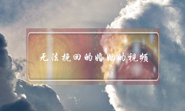 无法挽回的婚姻的视频(视频怎样挽回婚姻视频)-泡学网-喜悦人生,挽回婚姻,分手挽回,经验婚姻,情感挽回,情感咨询,分离小三,泡学书籍