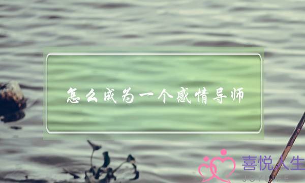 怎么成为一个感情导师-泡学网-喜悦人生,挽回婚姻,分手挽回,经验婚姻,情感挽回,情感咨询,分离小三,泡学书籍