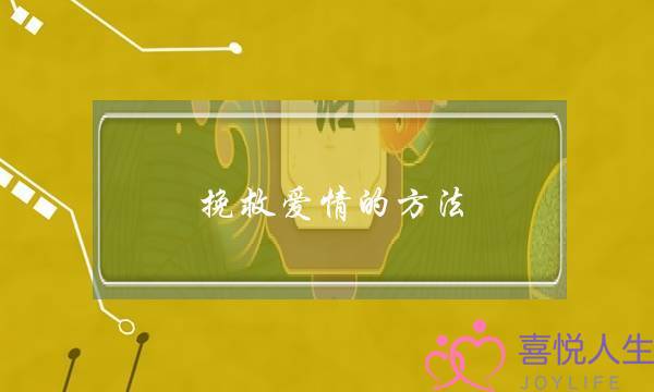 挽救爱情的方法,什么方法可以挽回感情-泡学网-喜悦人生,挽回婚姻,分手挽回,经验婚姻,情感挽回,情感咨询,分离小三,泡学书籍