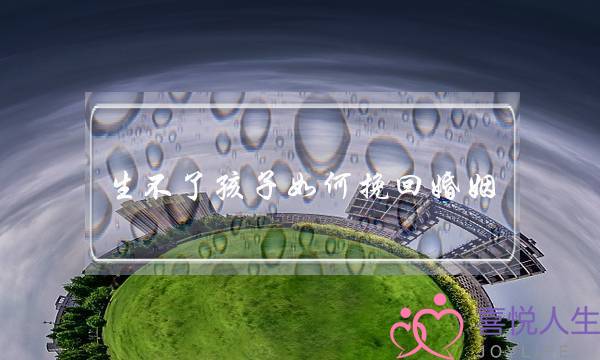 生不了孩子如何挽回婚姻-泡学网-喜悦人生,挽回婚姻,分手挽回,经验婚姻,情感挽回,情感咨询,分离小三,泡学书籍