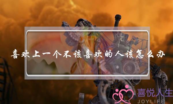 喜欢上一个不该喜欢的人该怎么办,现实案例-泡学网-喜悦人生,挽回婚姻,分手挽回,经验婚姻,情感挽回,情感咨询,分离小三,泡学书籍