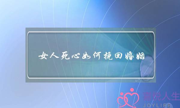 女人死心如何挽回婚姻-泡学网-喜悦人生,挽回婚姻,分手挽回,经验婚姻,情感挽回,情感咨询,分离小三,泡学书籍