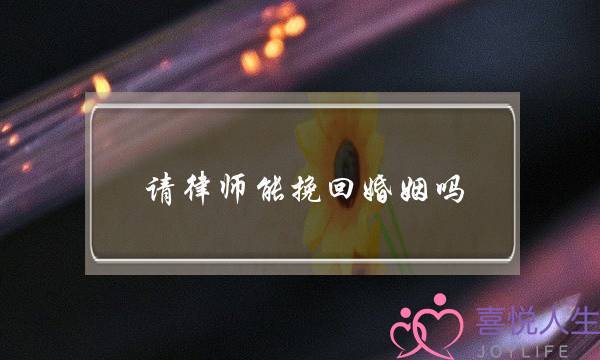 请律师能挽回婚姻吗-泡学网-喜悦人生,挽回婚姻,分手挽回,经验婚姻,情感挽回,情感咨询,分离小三,泡学书籍