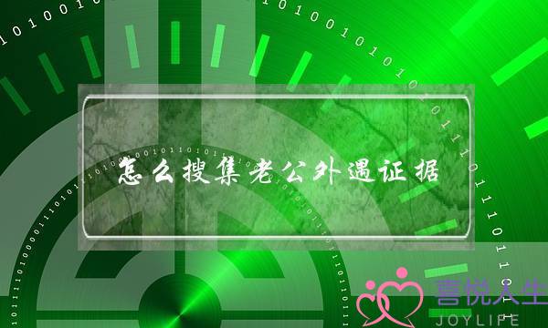 怎么搜集老公外遇证据-泡学网-喜悦人生,挽回婚姻,分手挽回,经验婚姻,情感挽回,情感咨询,分离小三,泡学书籍