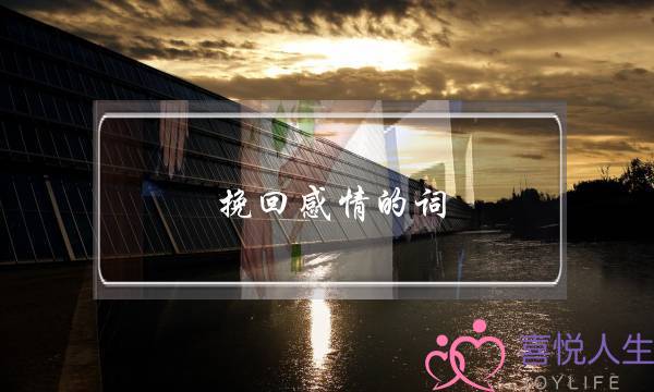 挽回感情的词(挽回情感的话语)-泡学网-喜悦人生,挽回婚姻,分手挽回,经验婚姻,情感挽回,情感咨询,分离小三,泡学书籍