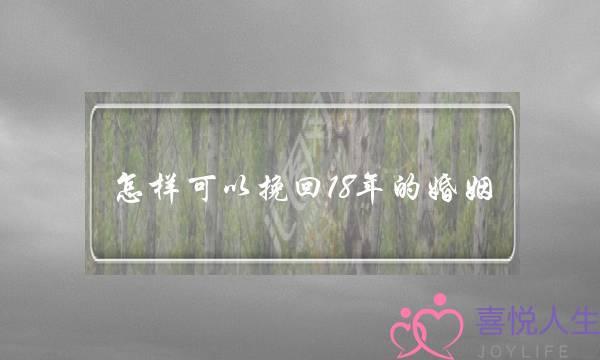 怎样可以挽回18年的婚姻-泡学网-喜悦人生,挽回婚姻,分手挽回,经验婚姻,情感挽回,情感咨询,分离小三,泡学书籍