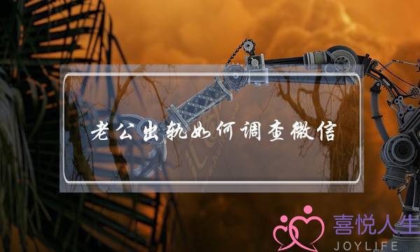 老公出轨如何调查微信,如何快速找到出轨证据-泡学网-喜悦人生,挽回婚姻,分手挽回,经验婚姻,情感挽回,情感咨询,分离小三,泡学书籍