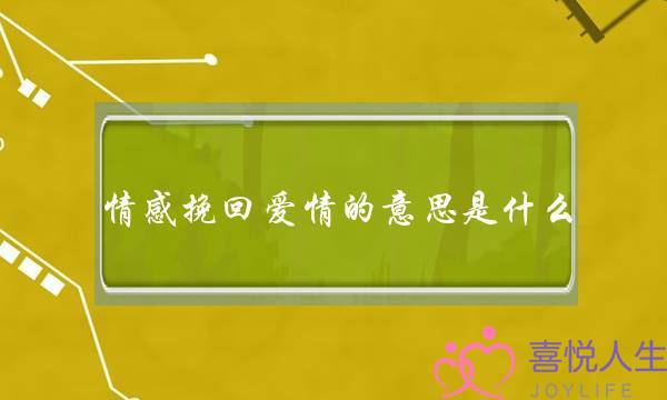 情感挽回爱情的意思是什么-泡学网-喜悦人生,挽回婚姻,分手挽回,经验婚姻,情感挽回,情感咨询,分离小三,泡学书籍