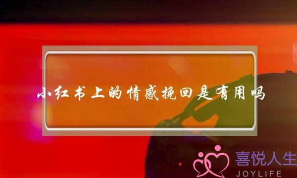 小红书上的情感挽回是有用吗-泡学网-喜悦人生,挽回婚姻,分手挽回,经验婚姻,情感挽回,情感咨询,分离小三,泡学书籍