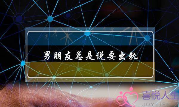 男朋友总是说要出轨-泡学网-喜悦人生,挽回婚姻,分手挽回,经验婚姻,情感挽回,情感咨询,分离小三,泡学书籍