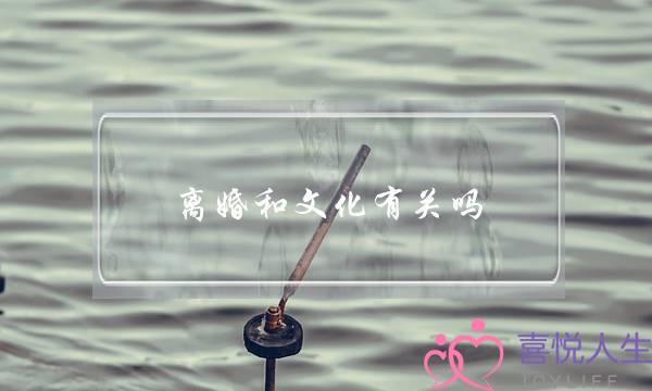 离婚和文化有关吗？-泡学网-喜悦人生,挽回婚姻,分手挽回,经验婚姻,情感挽回,情感咨询,分离小三,泡学书籍