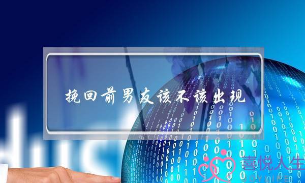 挽回前男友该不该出现-泡学网-喜悦人生,挽回婚姻,分手挽回,经验婚姻,情感挽回,情感咨询,分离小三,泡学书籍
