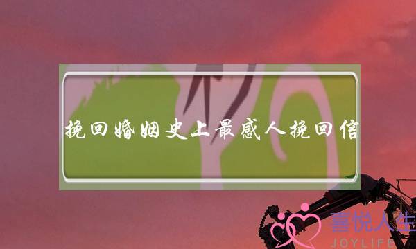 挽回婚姻史上最感人挽回信-泡学网-喜悦人生,挽回婚姻,分手挽回,经验婚姻,情感挽回,情感咨询,分离小三,泡学书籍