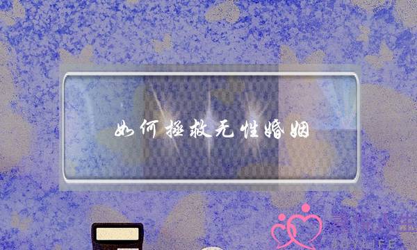 如何拯救无性婚姻(如何面对无性婚姻)-泡学网-喜悦人生,挽回婚姻,分手挽回,经验婚姻,情感挽回,情感咨询,分离小三,泡学书籍