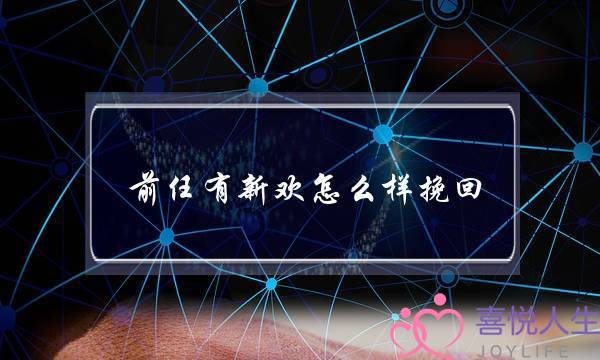 前任有新欢怎么样挽回(怎么抢回有新欢的前任)-泡学网-喜悦人生,挽回婚姻,分手挽回,经验婚姻,情感挽回,情感咨询,分离小三,泡学书籍