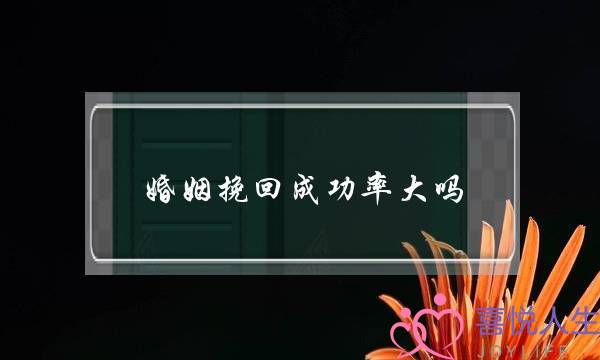 婚姻挽回成功率大吗-泡学网-喜悦人生,挽回婚姻,分手挽回,经验婚姻,情感挽回,情感咨询,分离小三,泡学书籍