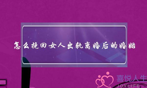 怎么挽回女人出轨离婚后的婚姻-泡学网-喜悦人生,挽回婚姻,分手挽回,经验婚姻,情感挽回,情感咨询,分离小三,泡学书籍