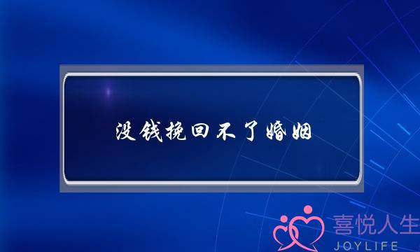 没钱挽回不了婚姻-泡学网-喜悦人生,挽回婚姻,分手挽回,经验婚姻,情感挽回,情感咨询,分离小三,泡学书籍