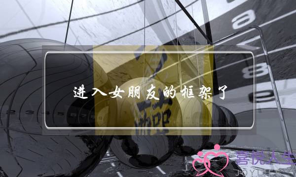 进入女朋友的框架了-泡学网-喜悦人生,挽回婚姻,分手挽回,经验婚姻,情感挽回,情感咨询,分离小三,泡学书籍