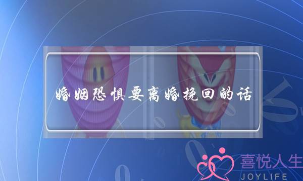 婚姻恐惧要离婚挽回的话-泡学网-喜悦人生,挽回婚姻,分手挽回,经验婚姻,情感挽回,情感咨询,分离小三,泡学书籍