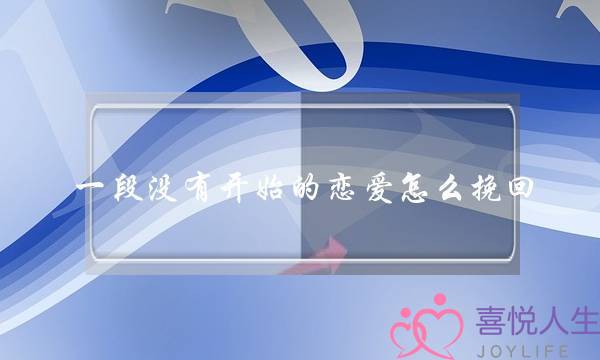 一段没有开始的恋爱怎么挽回-泡学网-喜悦人生,挽回婚姻,分手挽回,经验婚姻,情感挽回,情感咨询,分离小三,泡学书籍