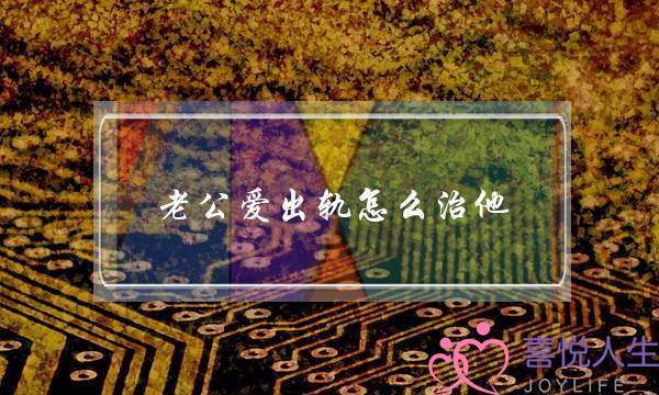 老公爱出轨怎么治他-泡学网-喜悦人生,挽回婚姻,分手挽回,经验婚姻,情感挽回,情感咨询,分离小三,泡学书籍