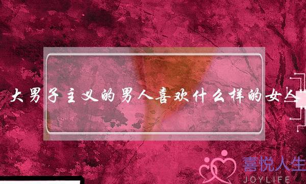 大男子主义的男人喜欢什么样的女人,哪种女生吸引大男子主义-泡学网-喜悦人生,挽回婚姻,分手挽回,经验婚姻,情感挽回,情感咨询,分离小三,泡学书籍