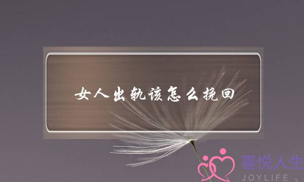 女人出轨该怎么挽回-泡学网-喜悦人生,挽回婚姻,分手挽回,经验婚姻,情感挽回,情感咨询,分离小三,泡学书籍