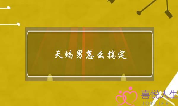 天蝎男怎么搞定(天蝎男怎么搞定射手女)-泡学网-喜悦人生,挽回婚姻,分手挽回,经验婚姻,情感挽回,情感咨询,分离小三,泡学书籍