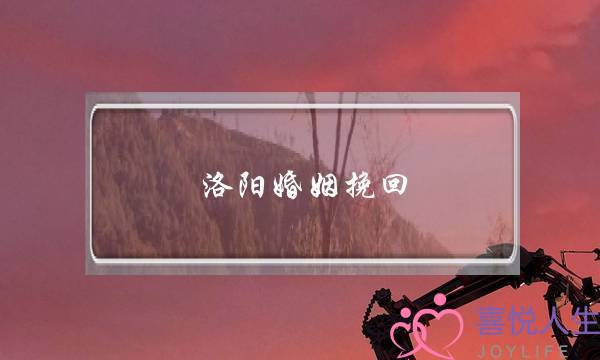 洛阳婚姻挽回-泡学网-喜悦人生,挽回婚姻,分手挽回,经验婚姻,情感挽回,情感咨询,分离小三,泡学书籍