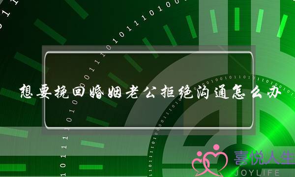 想要挽回婚姻老公拒绝沟通怎么办-泡学网-喜悦人生,挽回婚姻,分手挽回,经验婚姻,情感挽回,情感咨询,分离小三,泡学书籍